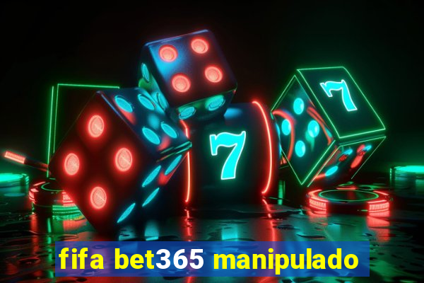 fifa bet365 manipulado